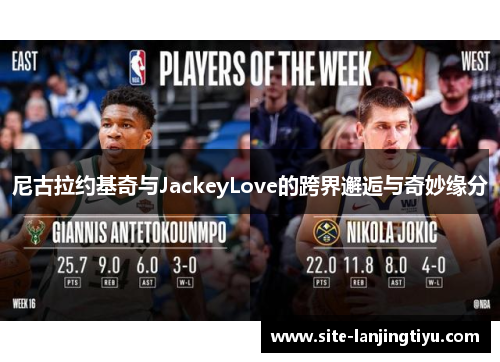 尼古拉约基奇与JackeyLove的跨界邂逅与奇妙缘分